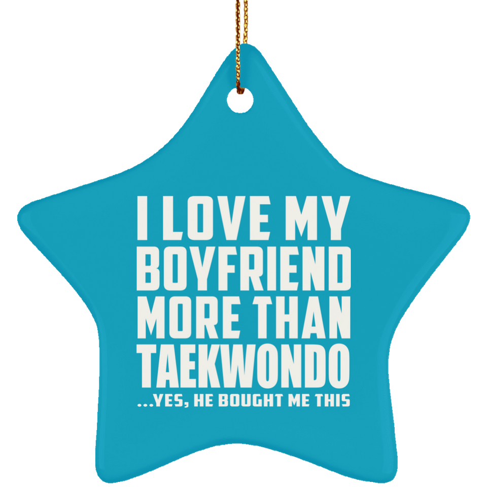 I Love My Boyfriend More Than Taekwondo - Star Ornament