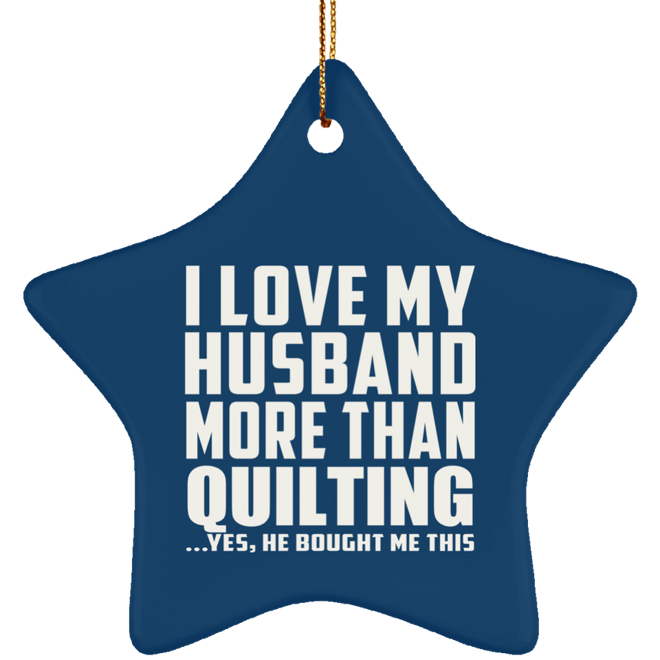 I Love My Husband More Than Quilting - Star Ornament