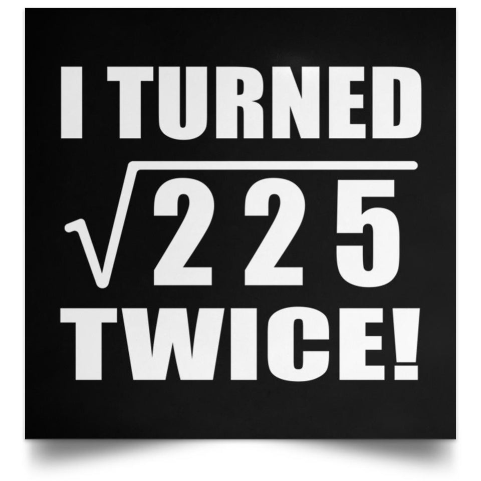 30th Birthday I Turned Square Root of 225 Twice - Poster Square