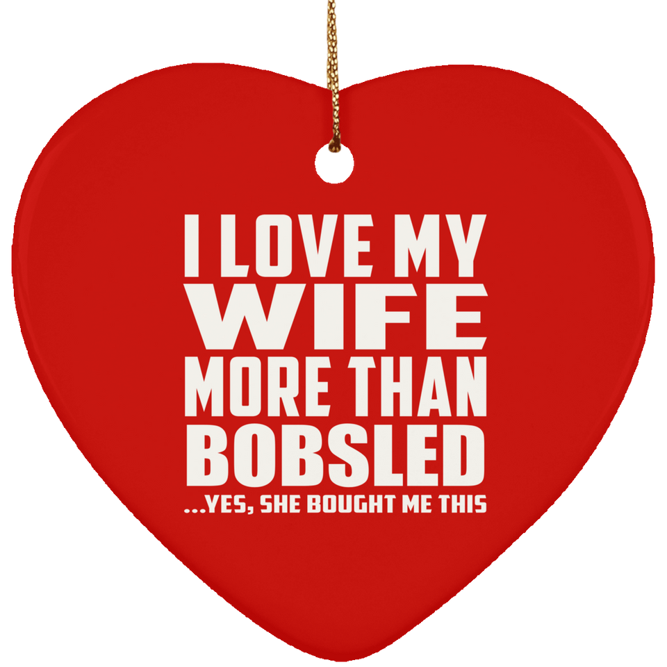 I Love My Wife More Than Bobsled - Heart Ornament