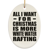 All I Want For Christmas Is More White Water Rafting - Oval Ornament