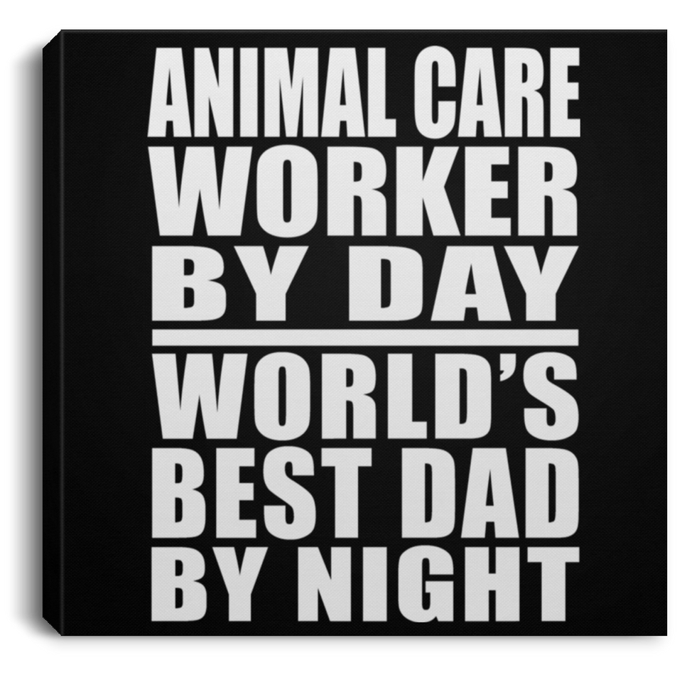 Animal Care Worker By Day World's Best Dad By Night - Canvas Square