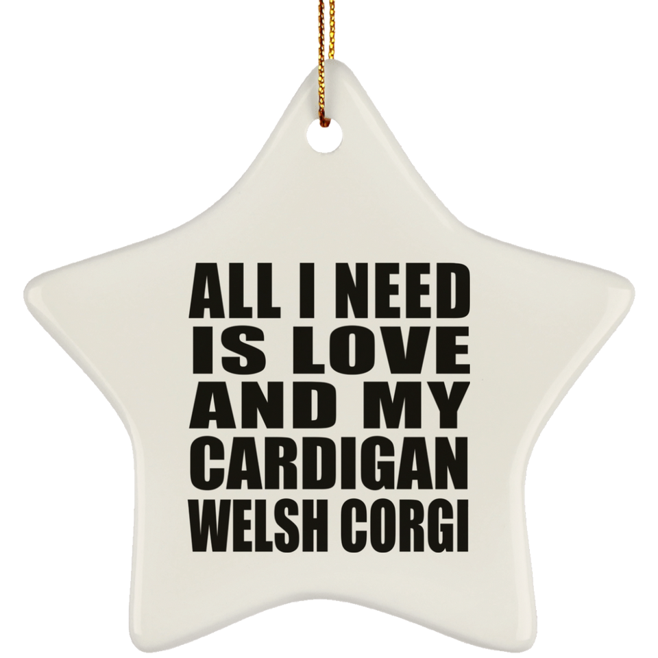 All I Need Is Love And My Cardigan Welsh Corgi - Star Ornament