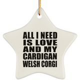 All I Need Is Love And My Cardigan Welsh Corgi - Star Ornament