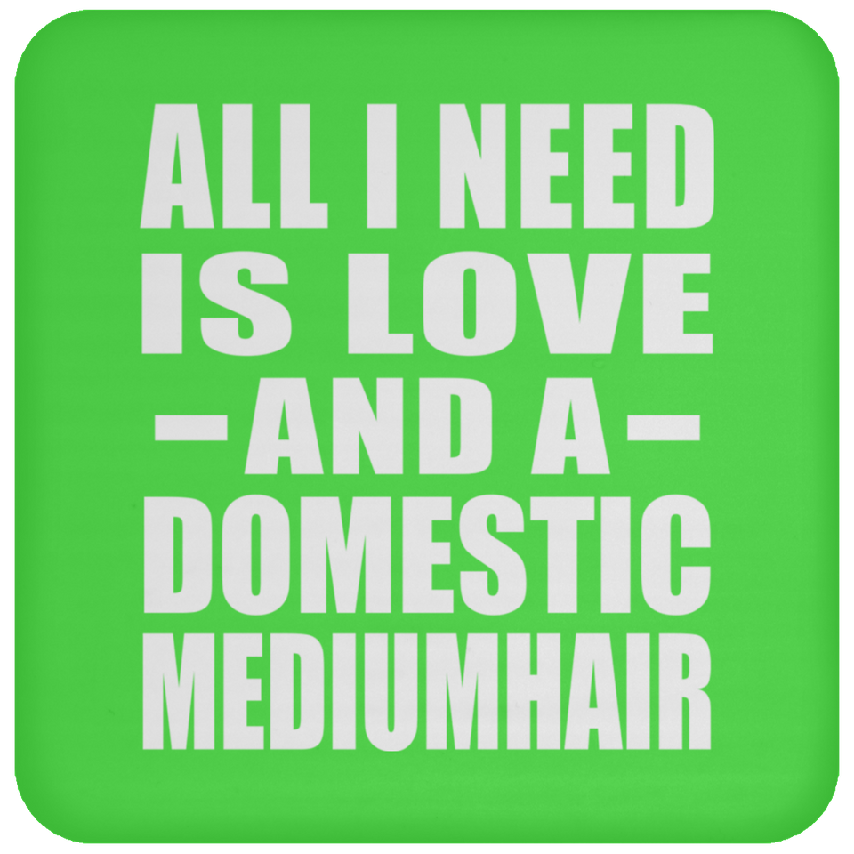 All I Need Is Love And A Domestic Mediumhair - Drink Coaster