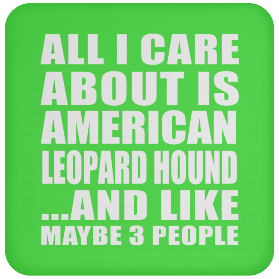 All I Care About Is American Leopard Hound - Drink Coaster