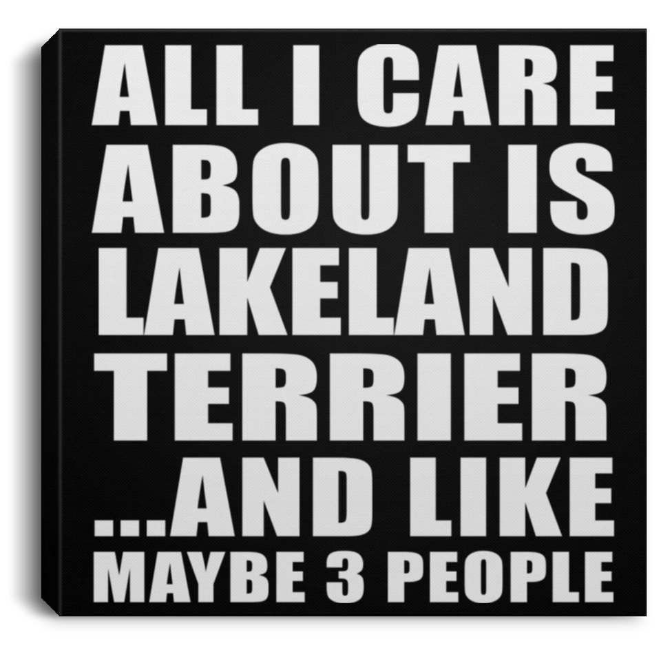 All I Care About Is Lakeland Terrier - Canvas Square