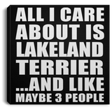All I Care About Is Lakeland Terrier - Canvas Square