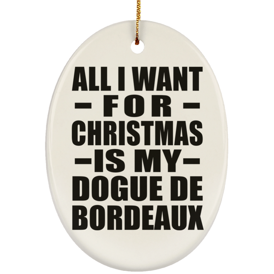 All I Want For Christmas Is My Dogue De Bordeaux - Oval Ornament