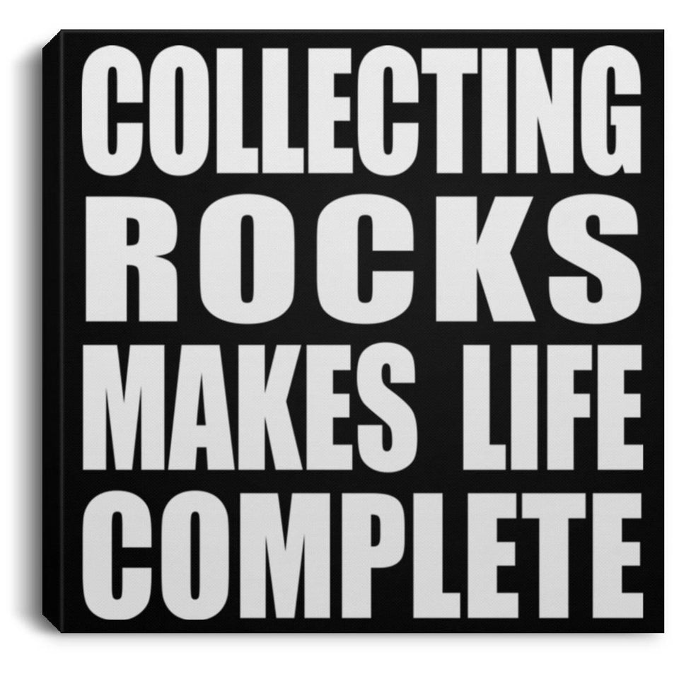 Collecting Rocks Makes Life Complete - Canvas Square