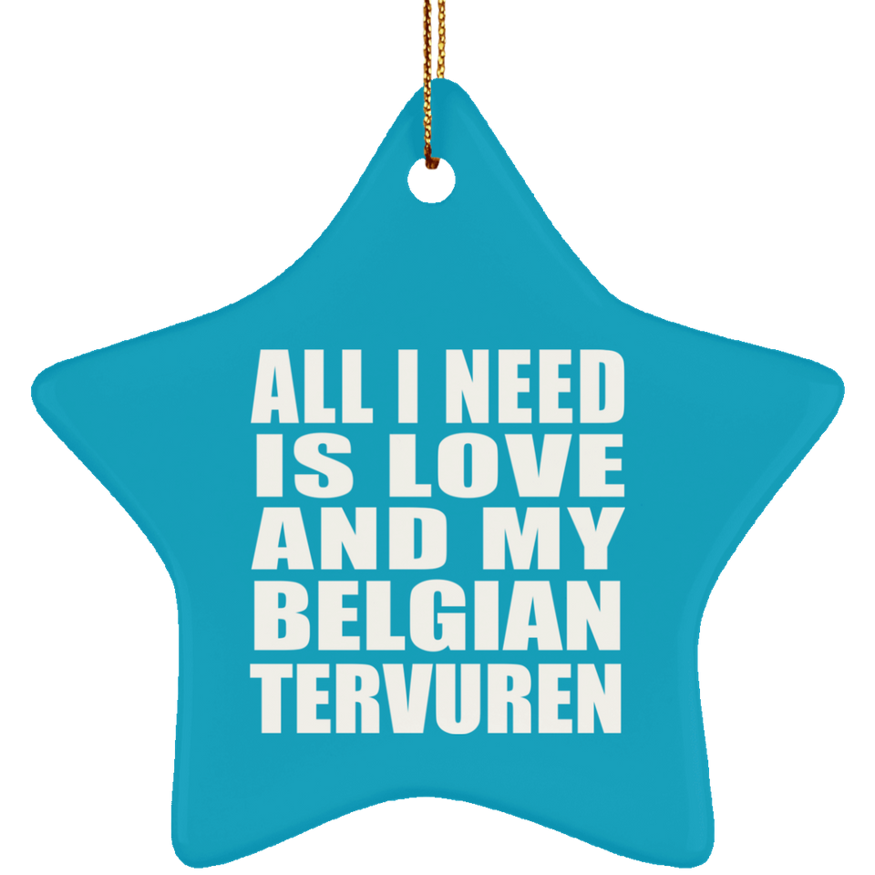 All I Need Is Love And My Belgian Tervuren - Star Ornament
