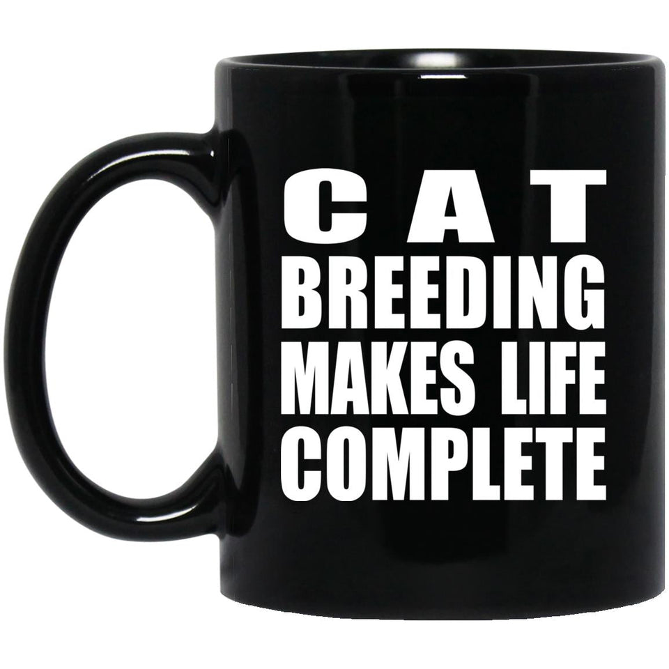 Cat Breeding Makes Life Complete - 11oz Coffee Mug Black