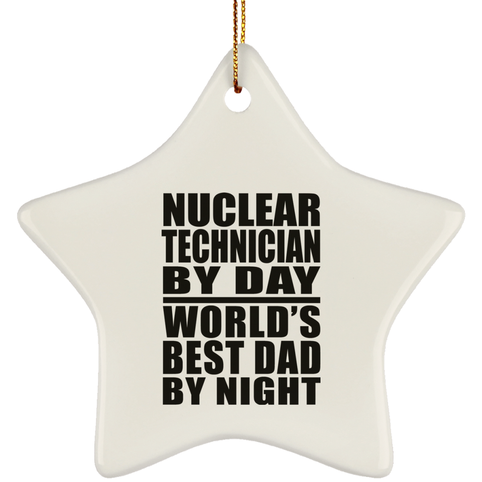 Nuclear Technician By Day World's Best Dad By Night - Star Ornament