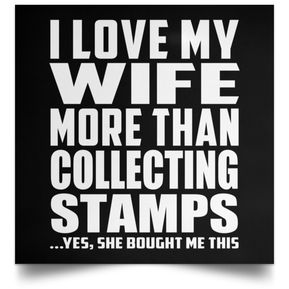 I Love My Wife More Than Collecting Stamps - Poster Square
