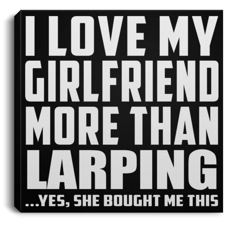I Love My Girlfriend More Than Larping - Canvas Square