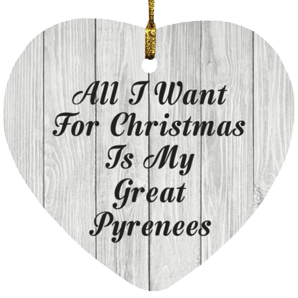 All I Want For Christmas Is My Great Pyrenees - Heart Ornament F