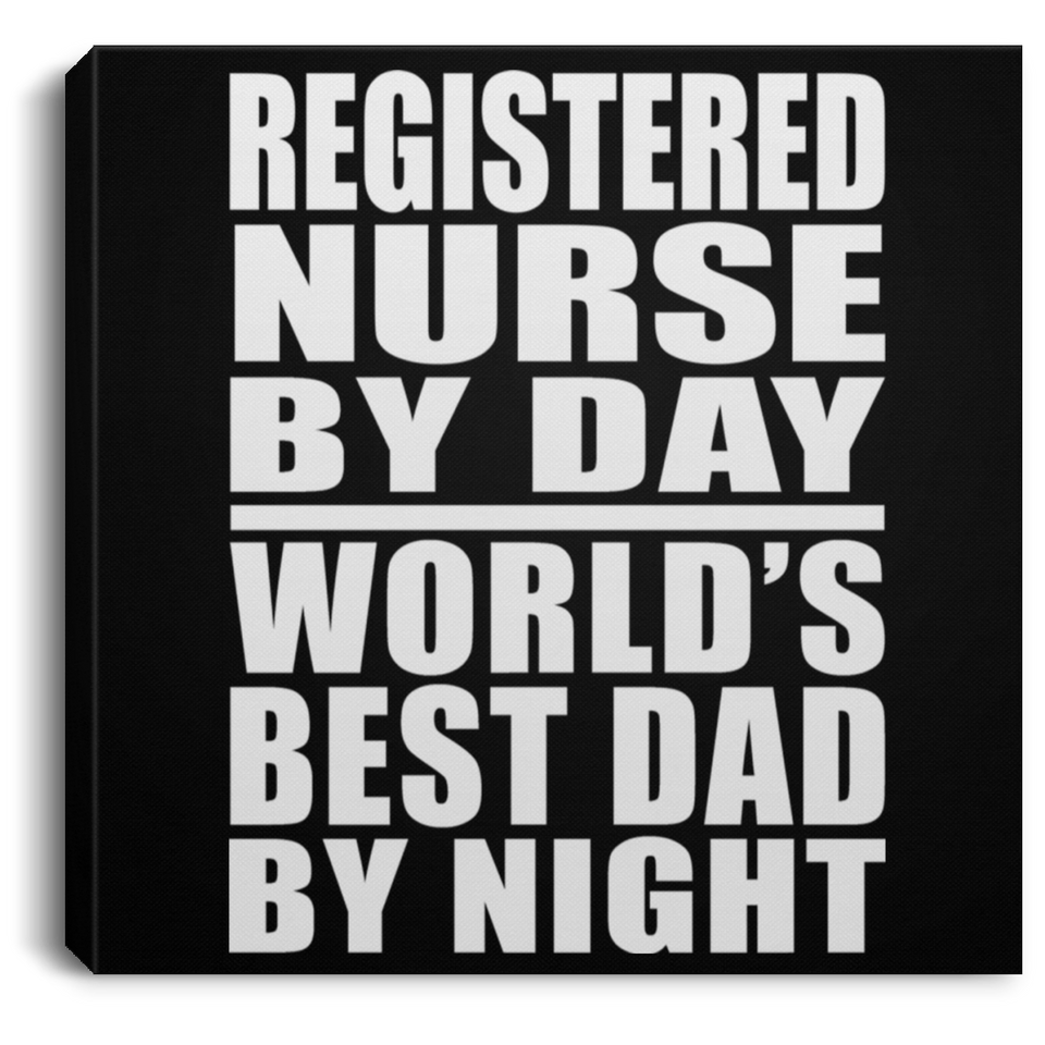Registered Nurse By Day World's Best Dad By Night - Canvas Square