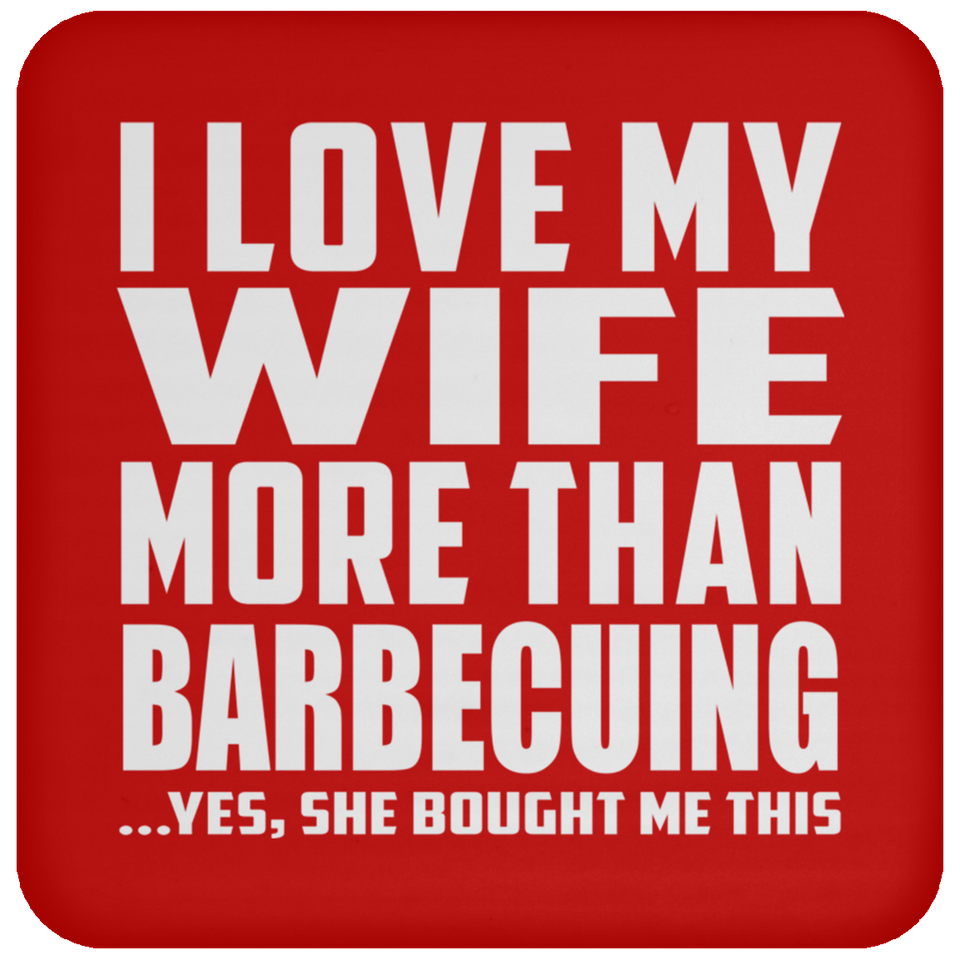 I Love My Wife More Than Barbecuing - Drink Coaster