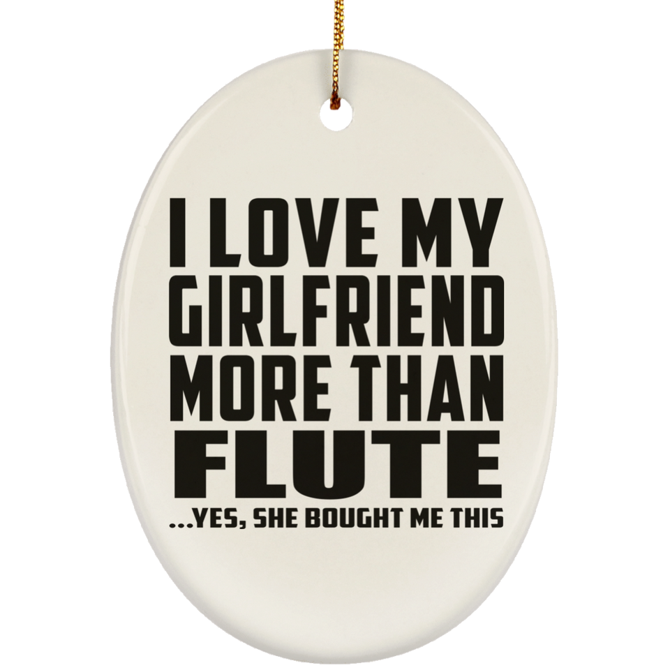 I Love My Girlfriend More Than Flute - Oval Ornament