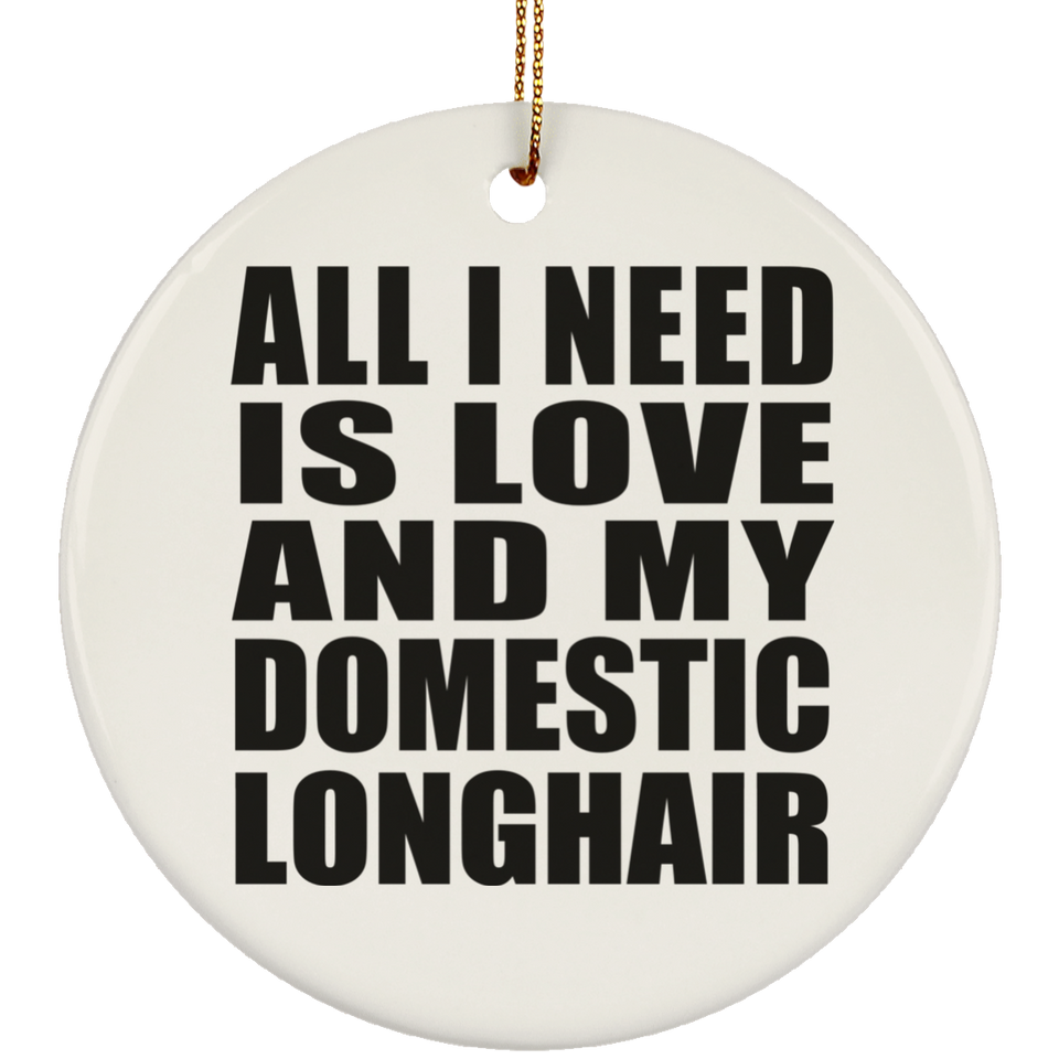 All I Need Is Love And My Domestic Longhair - Circle Ornament