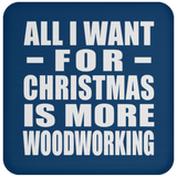 All I Want For Christmas Is More Woodworking - Coaster