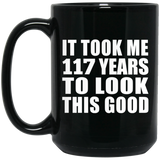 117th Birthday Took Me 117 Years To Look This Good - 15oz Coffee Mug Black