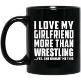 I Love My Girlfriend More Than Wrestling - 11 Oz Coffee Mug Black