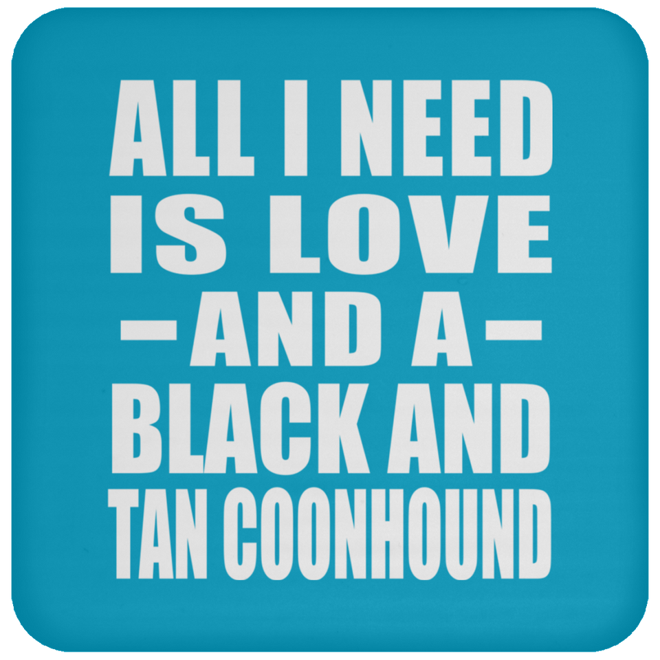 All I Need Is Love And A Black And Tan Coonhound - Drink Coaster