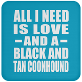 All I Need Is Love And A Black And Tan Coonhound - Drink Coaster
