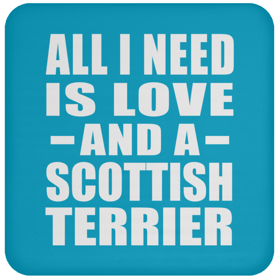 All I Need Is Love And A Scottish Terrier - Drink Coaster