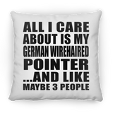All I Care About Is My German Wirehaired Pointer - Throw Pillow