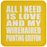 All I Need Is Love And My Wirehaired Pointing Griffon - Drink Coaster