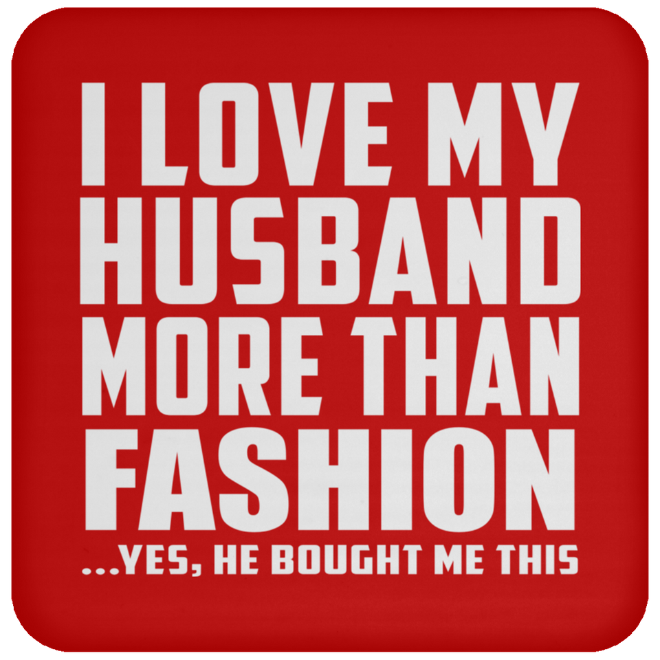 I Love My Husband More Than Fashion - Drink Coaster