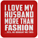 I Love My Husband More Than Fashion - Drink Coaster