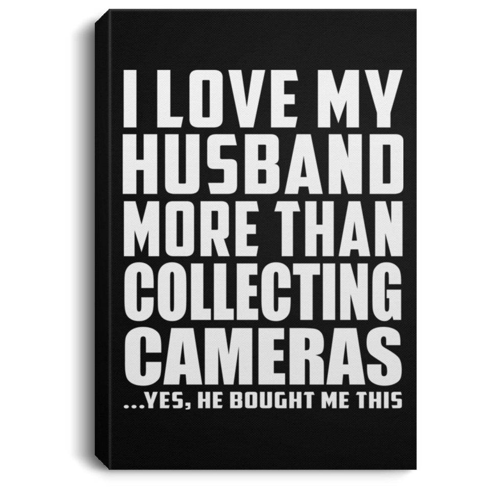 I Love My Husband More Than Collecting Cameras - Canvas Portrait