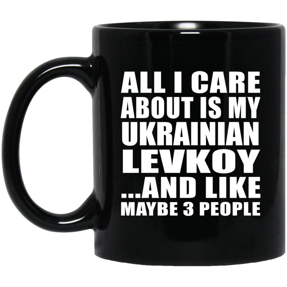 All I Care About Is My Ukrainian Levkoy - 11 Oz Coffee Mug Black