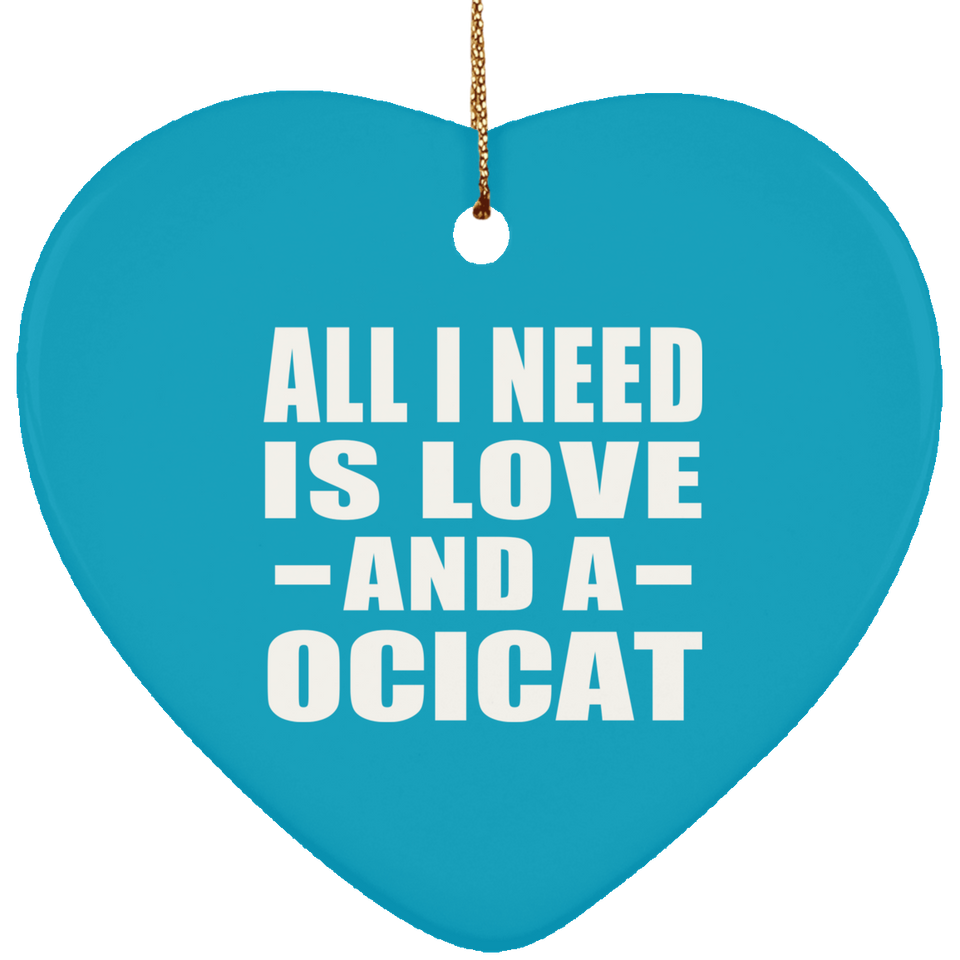 All I Need Is Love And A Ocicat - Heart Ornament