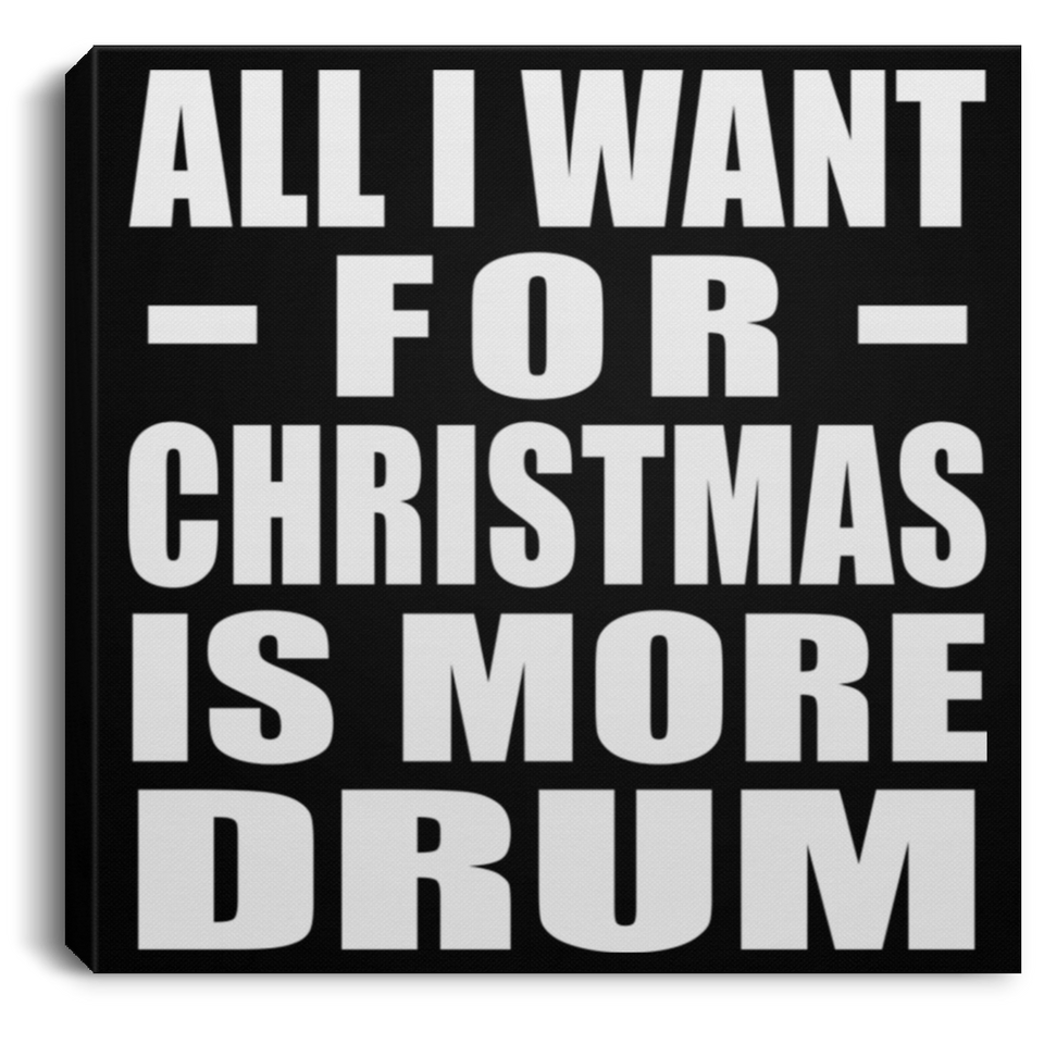 All I Want For Christmas Is More Drum - Canvas Square