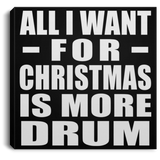 All I Want For Christmas Is More Drum - Canvas Square