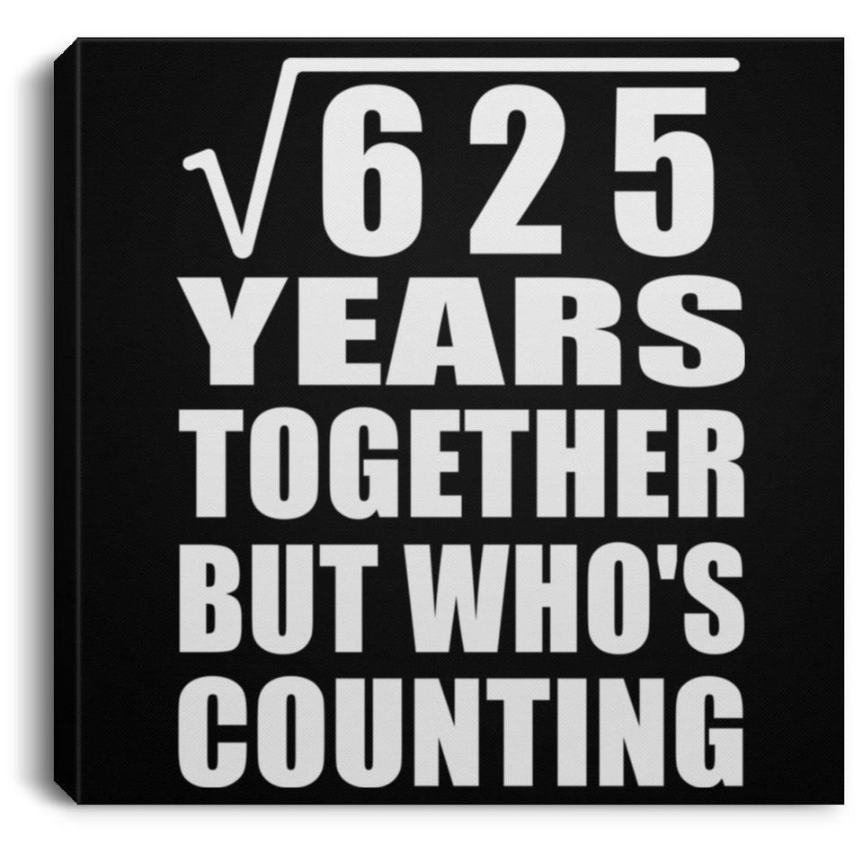 25th Anniversary Square Root of 625 Years Who's Counting - Canvas Square