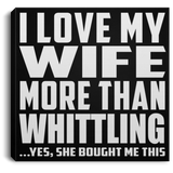 I Love My Wife More Than Whittling - Canvas Square