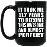 117th Birthday Took 117 Years To Become Awesome & Perfect - 15oz Coffee Mug Black