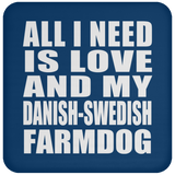 All I Need Is Love And My Danish-Swedish Farmdog - Drink Coaster