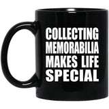 Collecting Memorabilia Makes Life Special - 11oz Coffee Mug Black