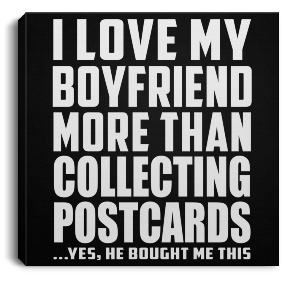 I Love My Boyfriend More Than Collecting Postcards - Canvas Square
