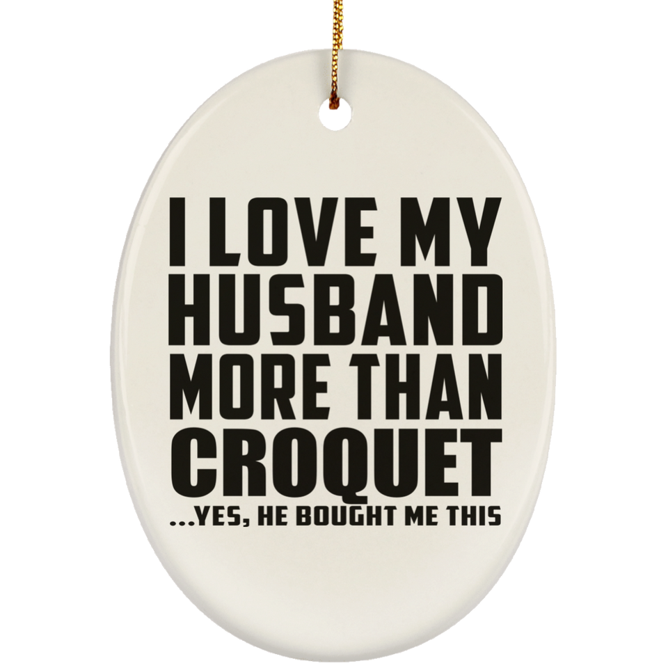 I Love My Husband More Than Croquet - Oval Ornament