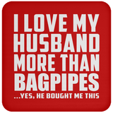 I Love My Husband More Than Bagpipes - Drink Coaster