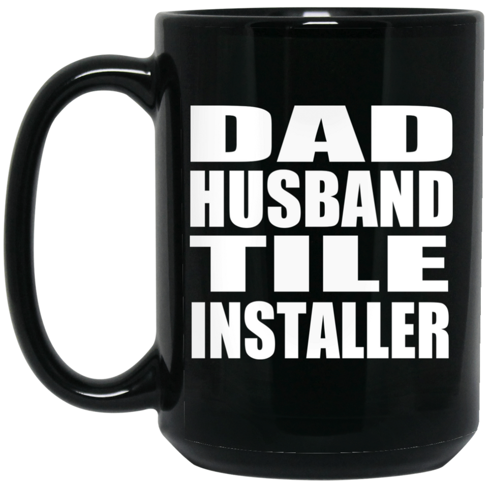 Dad Husband Tile Installer - 15oz Coffee Mug Black