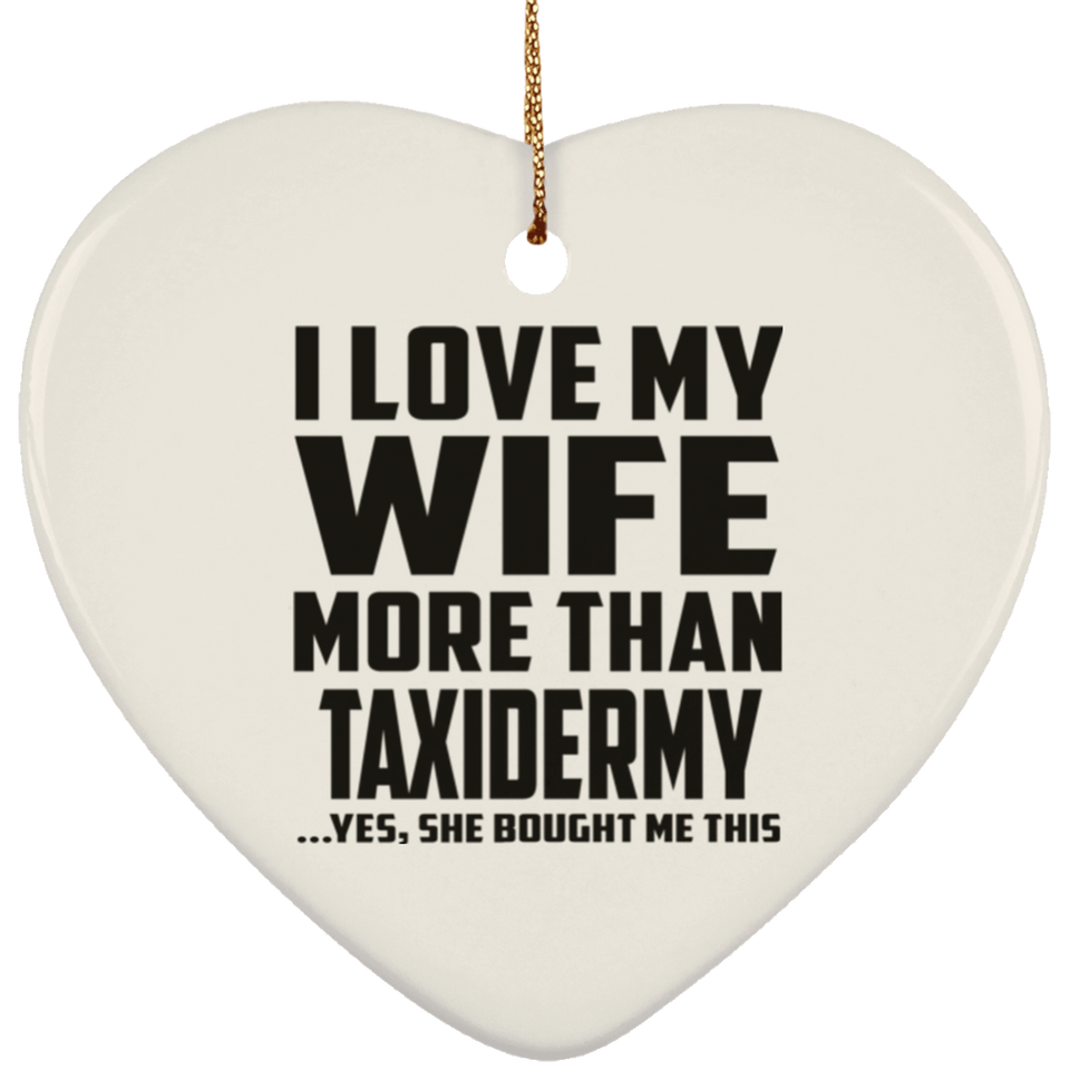 I Love My Wife More Than Taxidermy - Heart Ornament