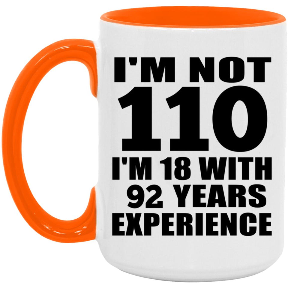 110th Birthday I'm Not 110 I'm 18 With 92 Years Experience - 15oz Accent Mug Orange